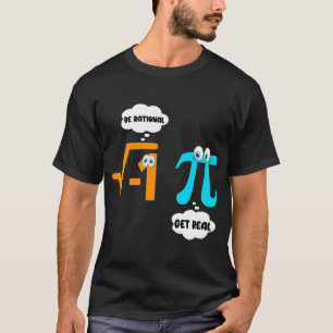 Be Rational Get Real Math Student Teacher Pi Day T-Shirt