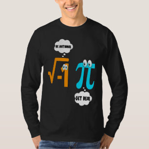 Be Rational Get Real Math  Student Teacher  Pi Day T-Shirt