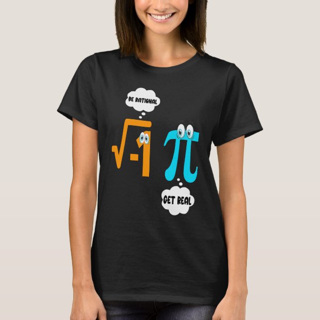Be Rational Get Real Math  Student Teacher  Pi Day T-Shirt (Front)