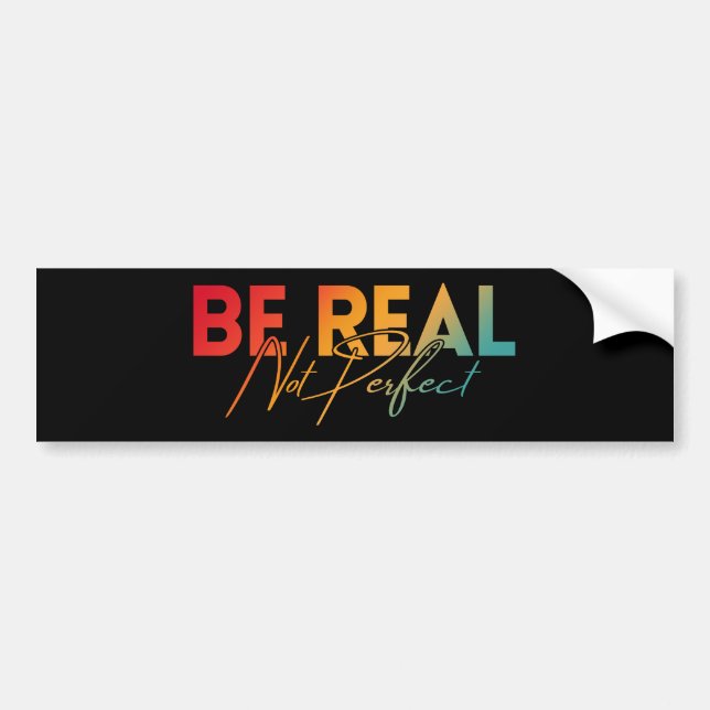 BE REAL NOT PERFECT BUMPER STICKER (Front)