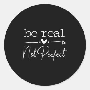 Be Real Not Perfect, Motivational Saying Classic Round Sticker