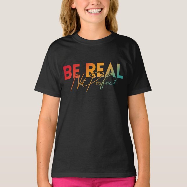 BE REAL NOT PERFECT T-Shirt (Front)