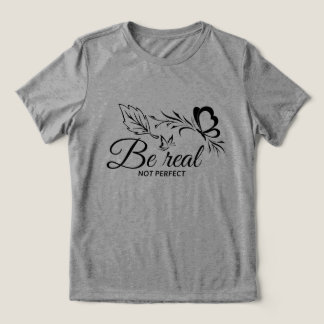 be real not perfect Tri-Blend shirt