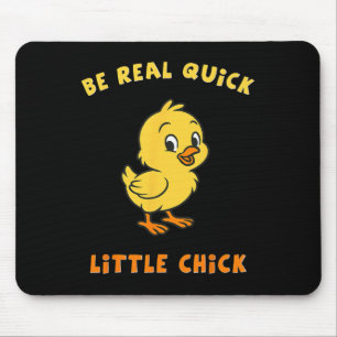 Be Real Quick Little Chick Funny Meme Mouse Pad