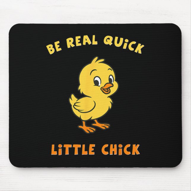 Be Real Quick Little Chick Funny Meme  Mouse Pad (Front)