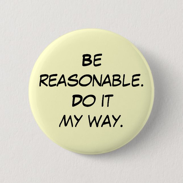 Be reasonable.Do it my way. 6 Cm Round Badge (Front)
