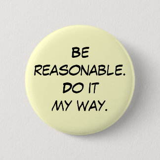 Be reasonable.Do it my way. 6 Cm Round Badge