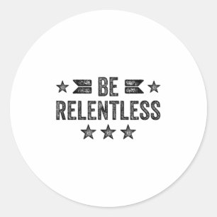 Be Relentless Insrational Motivational Never Giver Classic Round Sticker
