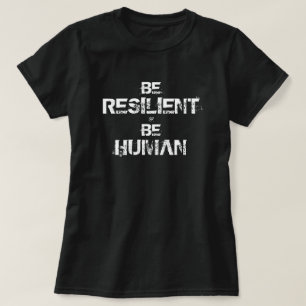 Be Resilient Be Human – Inspirational Motto T-Shirt