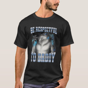Be Respectful To Daddy Alpha Wolf Funny Meme Men B T-Shirt