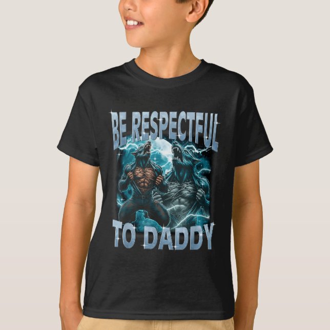 Be Respectful To Daddy Alpha Wolf Werewolf Meme Fu T-Shirt (Front)