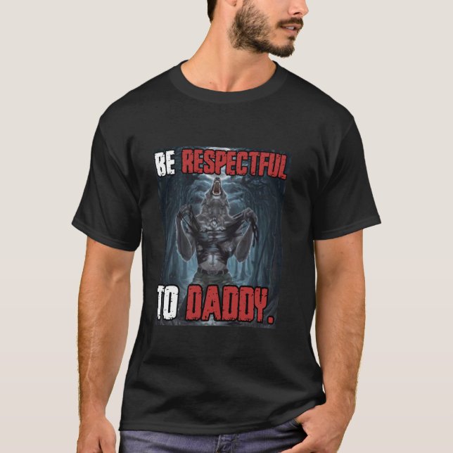 Be Respectful To Daddy Funny Cringe Alpha Werewolf T-Shirt (Front)