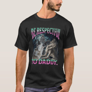 Be Respectful To Daddy Funny Cringe Werewolf Wolf  T-Shirt
