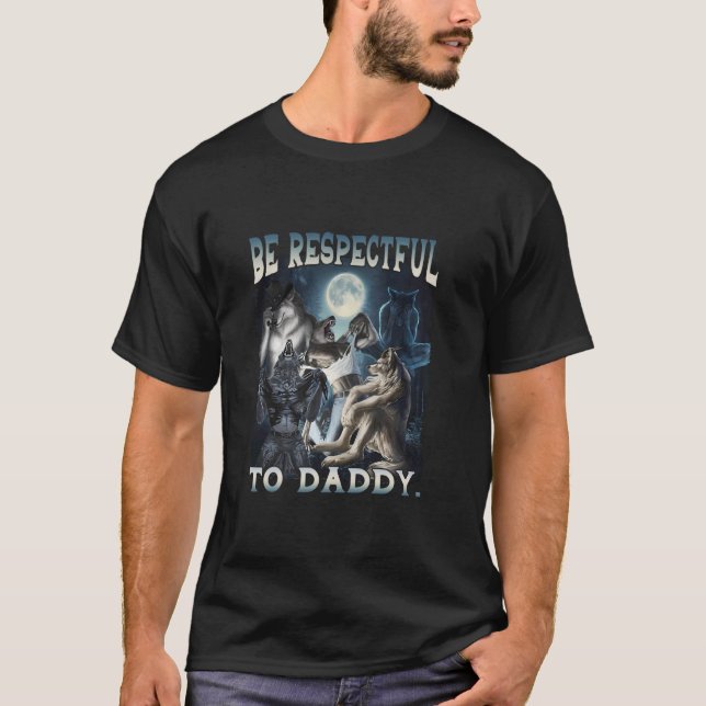 Be Respectful To Daddy Funny Werewolf Meme Cringe  T-Shirt (Front)