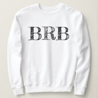 Be Right Back BRB Sweatshirt - Women's Lettering!