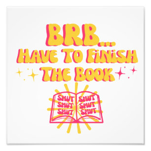 Be Right Back, Have To Finish The Book  Photo Print