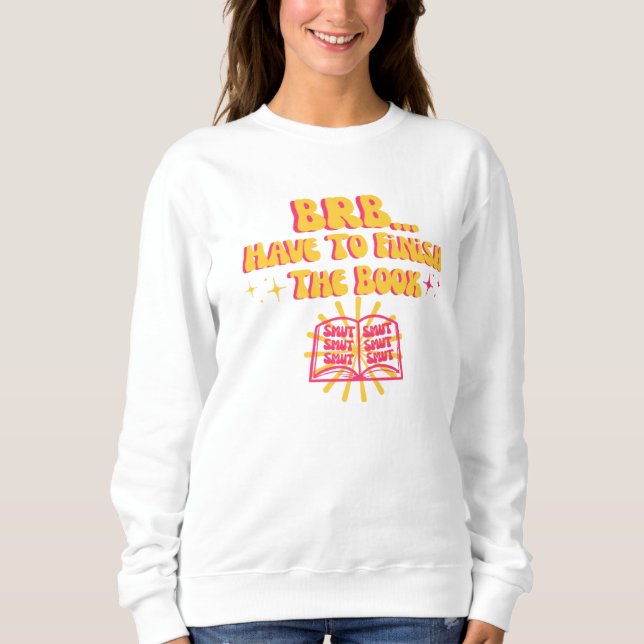 Be Right Back, Have To Finish The Book  Sweatshirt (Front)
