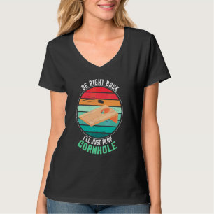 Be Right Back I'll Just Play Cornhole Corhole Game T-Shirt