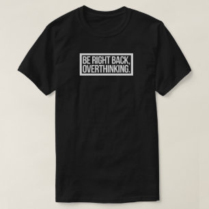 Be Right Back, Overthinking - Funny Introvert T-Shirt