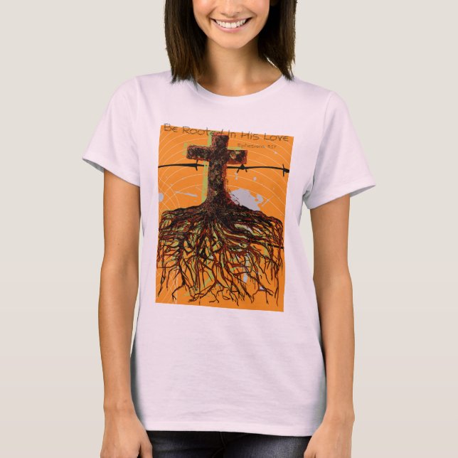 Be rooted In His Love   Ephesians 3:17 T-Shirt (Front)