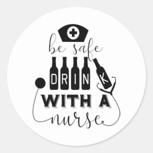 Be Safe Drink With A Nurse Classic Round Sticker
