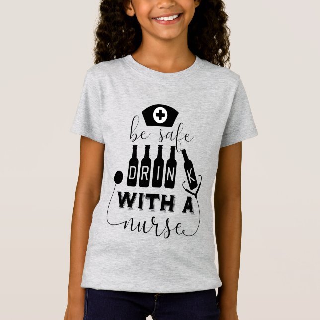 Be Safe Drink With A Nurse T-Shirt (Front)