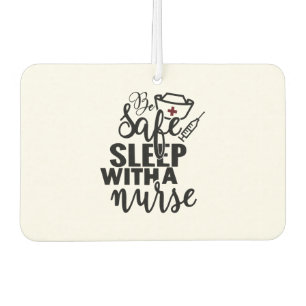Be Safe Sleep With A Nurse - funny nurse gift Car Air Freshener