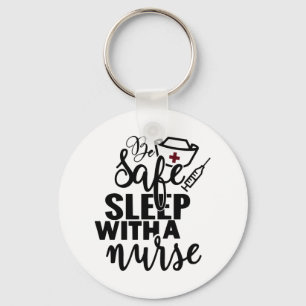 Be Safe Sleep With A Nurse - funny nurse gift Key Ring