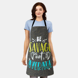 Be Savage Not Average Apron