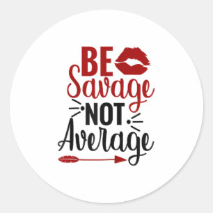 Be Savage Not Average Classic Round Sticker