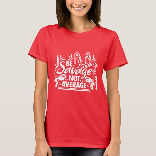 Be Savage - Not Average Funny Humor T-Shirt (Front)