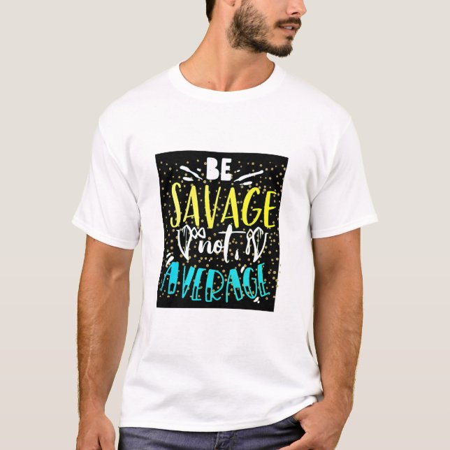 Be Savage Not Average T-Shirt (Front)