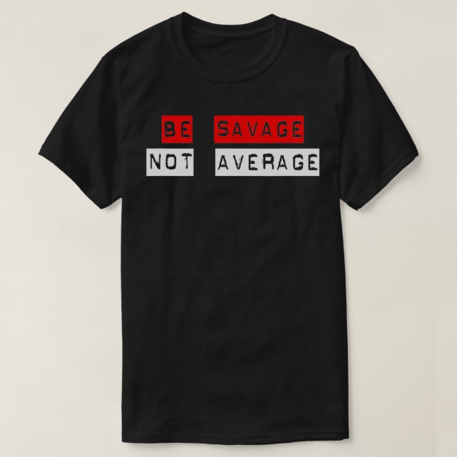 Be Savage Not Average  T-Shirt (Design Front)