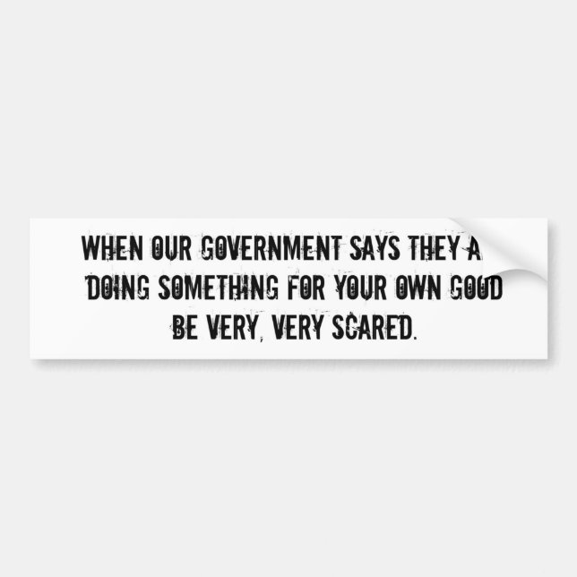 Be Scared of Our Government Bumper Sticker (Front)