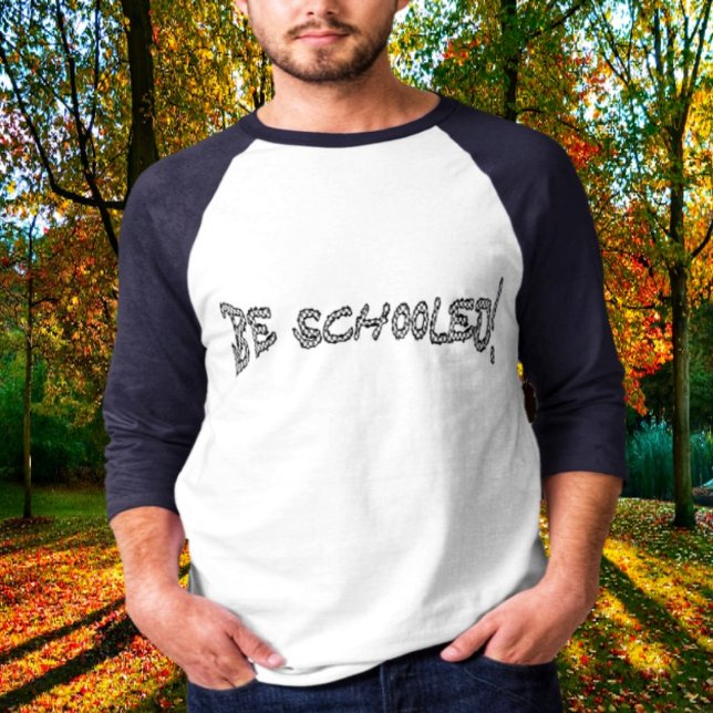 Be Schooled-II    T-Shirt (It's fall season, the type of weather, for 3/4 sleeve Raglan tees!)