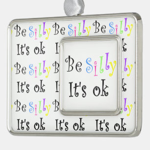 Be Silly It's Ok-framed ornament