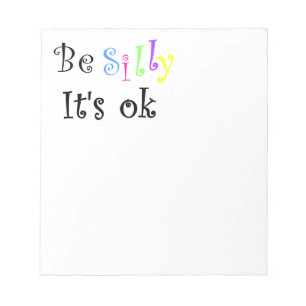 Be Silly It's Ok-notepad Notepad