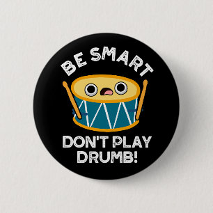 Be Smart Don't Play Drumb Funny Drum Pun Dark BG 6 Cm Round Badge