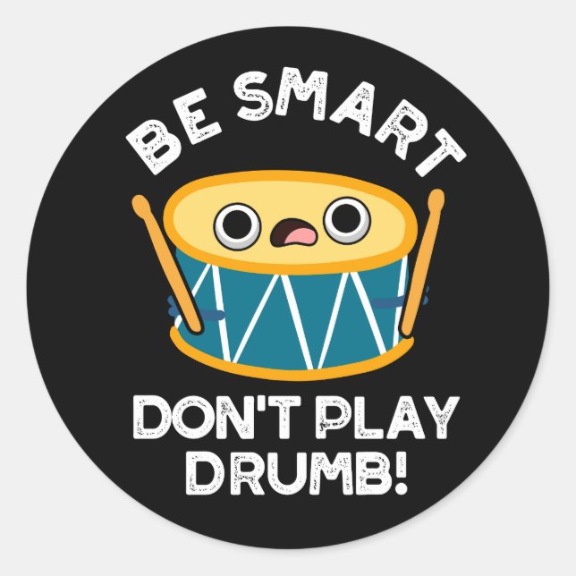 Be Smart Don't Play Drumb Funny Drum Pun Dark BG Classic Round Sticker (Front)