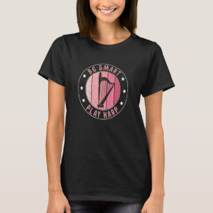Be Smart Play Harp Harpist Harp Player T-Shirt