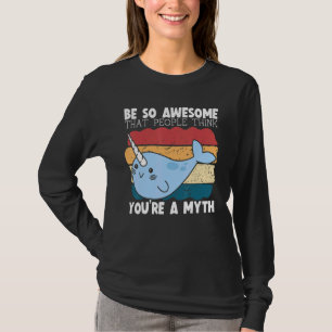 Be So Awesome That People Think You're A Myth Narw T-Shirt