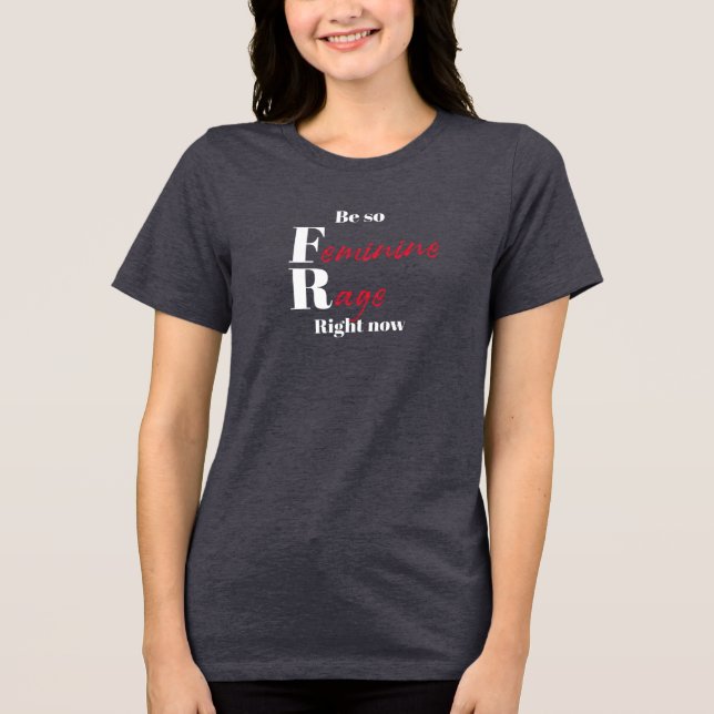 Be So Feminine Rage Right Now Tri-Blend Shirt (Front)