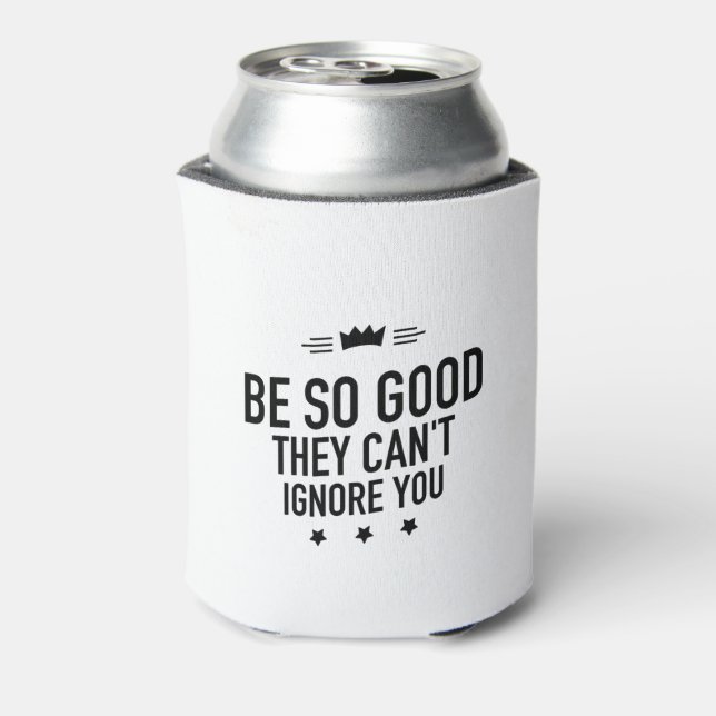 Be So Good They Can't Ignore You – Motivational Can Cooler (Can Back)