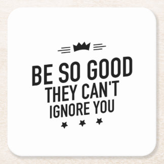 Be So Good They Can't Ignore You – Motivational Square Paper Coaster