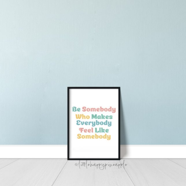 Be Somebody Who Makes Everybody Feel Like Somebody Poster (Creator Uploaded)
