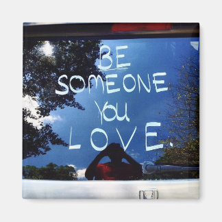 Be Someone You Love - Hindsight magnet