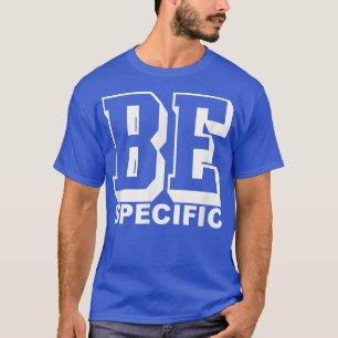 Be Specific Life Motivation wear men and women Be  T-Shirt