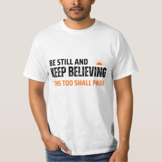 Be Still and Keep Believing. This Too Shall Pass T-Shirt