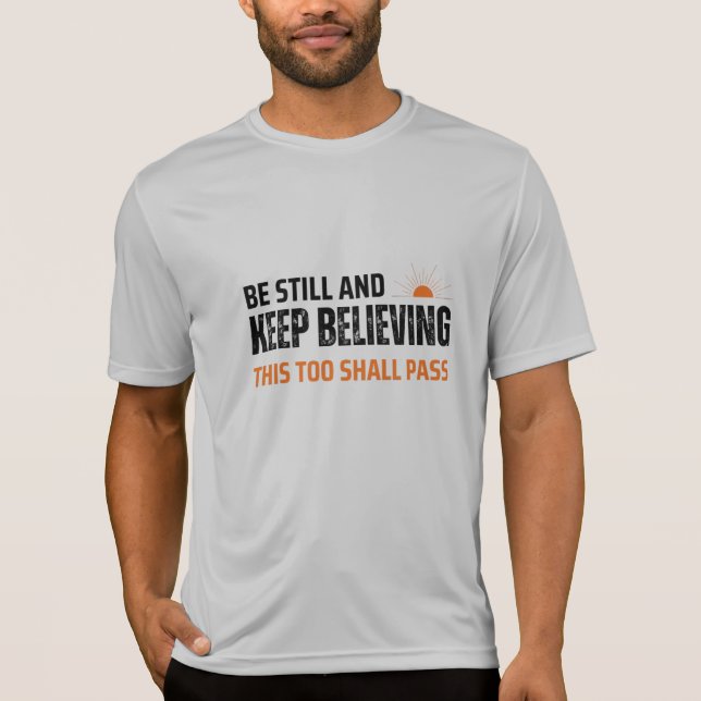 Be Still and Keep Believing. This Too Shall Pass T-Shirt (Front)