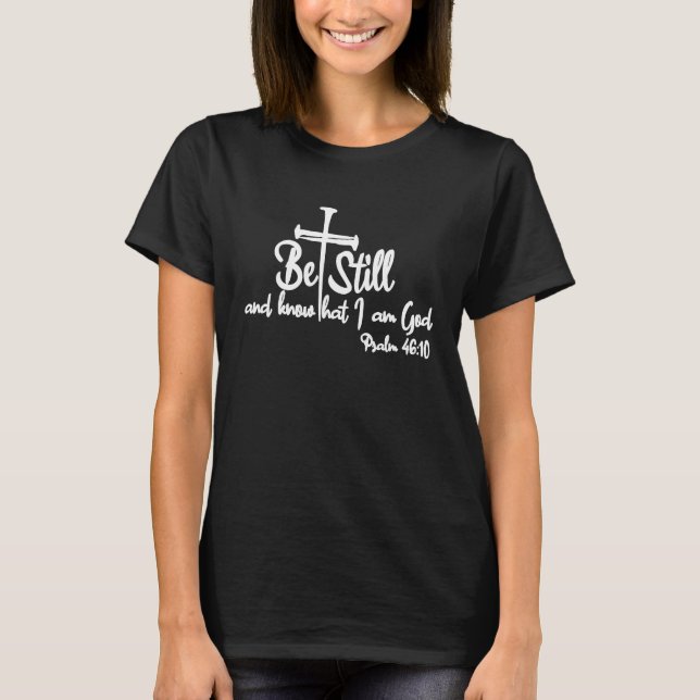 Be Still And Know That I am God Inspirational Vers T-Shirt (Front)